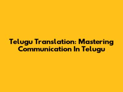 Telugu Translation: Mastering Communication In Telugu