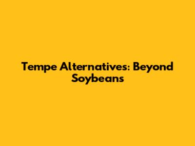 Tempe Alternatives: Beyond Soybeans