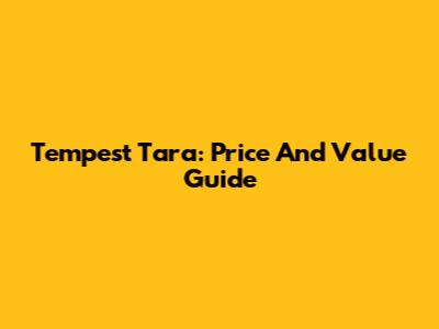 Tempest Tara: Price And Value Guide