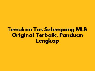 Temukan Tas Selempang MLB Original Terbaik: Panduan Lengkap