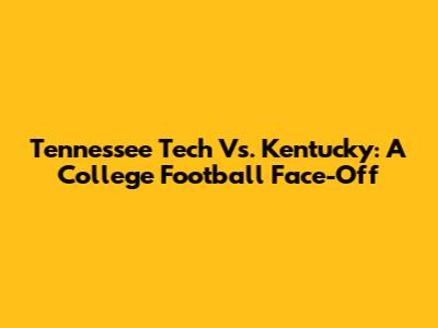 Tennessee Tech Vs. Kentucky: A College Football Face-Off