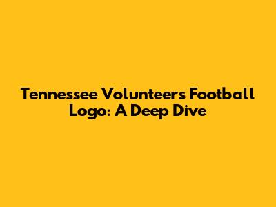 Tennessee Volunteers Football Logo: A Deep Dive