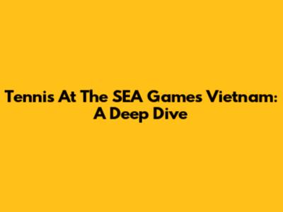 Tennis At The SEA Games Vietnam: A Deep Dive