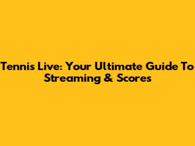 Tennis Live: Your Ultimate Guide To Streaming & Scores