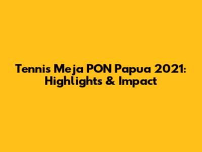 Tennis Meja PON Papua 2021: Highlights & Impact