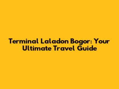 Terminal Laladon Bogor: Your Ultimate Travel Guide