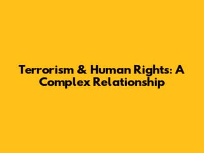 Terrorism & Human Rights: A Complex Relationship