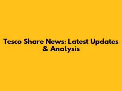 Tesco Share News: Latest Updates & Analysis