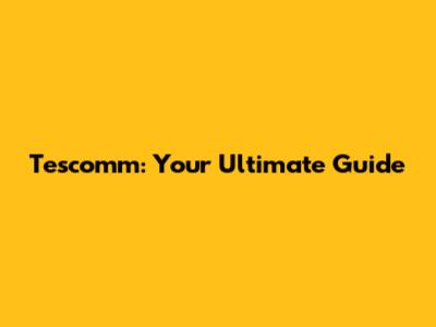Tescomm: Your Ultimate Guide