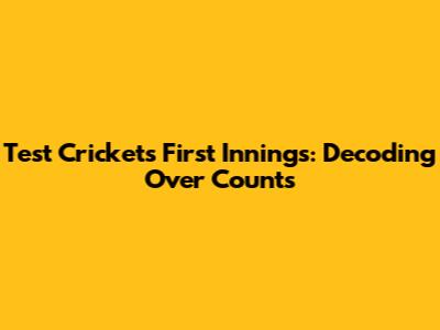 Test Cricket's First Innings: Decoding Over Counts