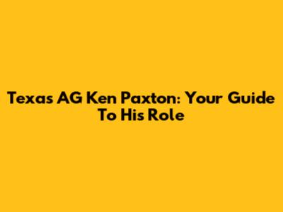 Texas AG Ken Paxton: Your Guide To His Role