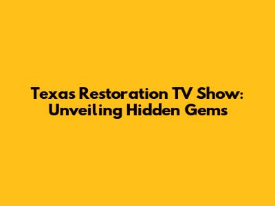 Texas Restoration TV Show: Unveiling Hidden Gems