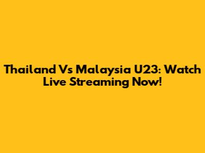 Thailand Vs Malaysia U23: Watch Live Streaming Now!