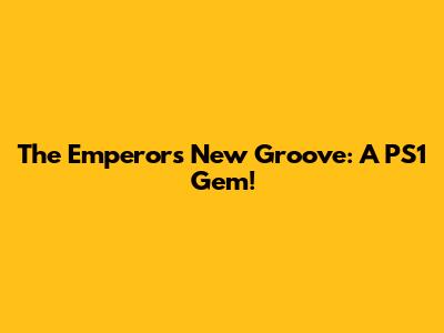 The Emperor's New Groove: A PS1 Gem!