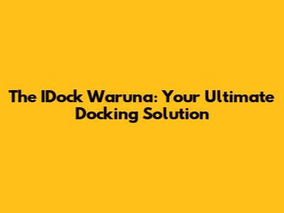The IDock Waruna: Your Ultimate Docking Solution