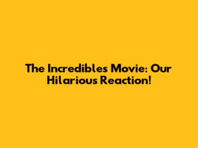 The Incredibles Movie: Our Hilarious Reaction!