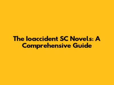 The Ioaccident SC Novels: A Comprehensive Guide