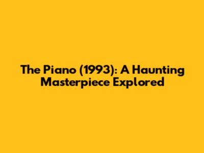 The Piano (1993): A Haunting Masterpiece Explored