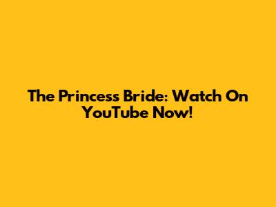 The Princess Bride: Watch On YouTube Now!