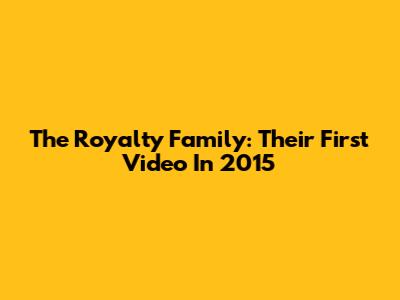 The Royalty Family: Their First Video In 2015
