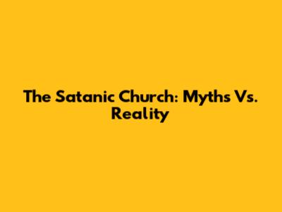The Satanic Church: Myths Vs. Reality
