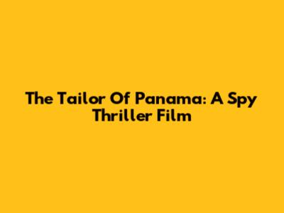 The Tailor Of Panama: A Spy Thriller Film