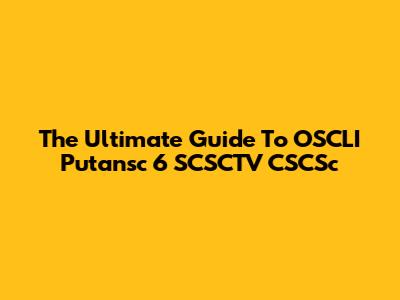 The Ultimate Guide To OSCLI Putansc 6 SCSCTV CSCSc