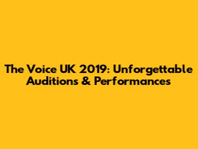 The Voice UK 2019: Unforgettable Auditions & Performances