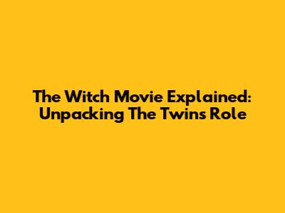The Witch Movie Explained: Unpacking The Twins' Role