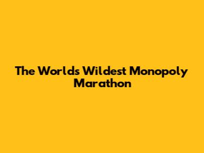 The World's Wildest Monopoly Marathon