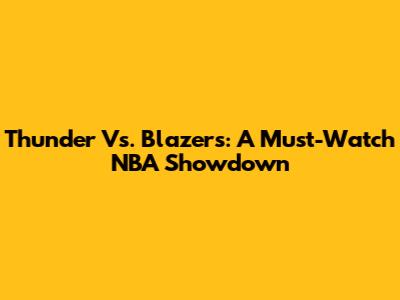 Thunder Vs. Blazers: A Must-Watch NBA Showdown
