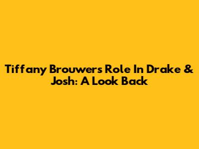 Tiffany Brouwer's Role In Drake & Josh: A Look Back