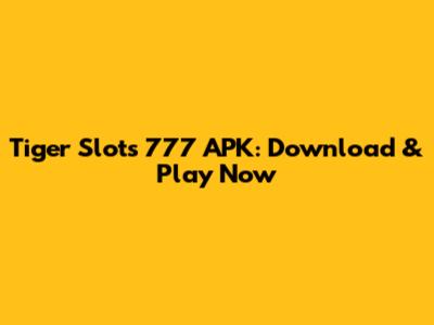Tiger Slots 777 APK: Download & Play Now