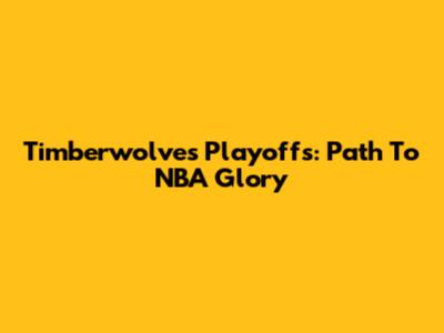 Timberwolves Playoffs: Path To NBA Glory