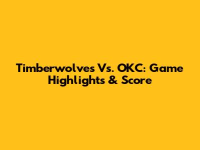 Timberwolves Vs. OKC: Game Highlights & Score