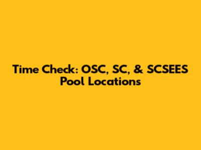 Time Check: OSC, SC, & SCSEES Pool Locations