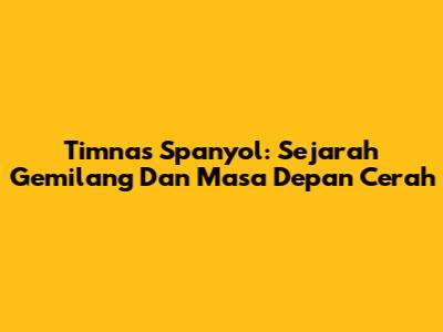 Timnas Spanyol: Sejarah Gemilang Dan Masa Depan Cerah