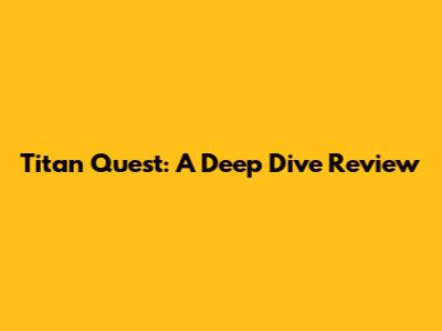 Titan Quest: A Deep Dive Review