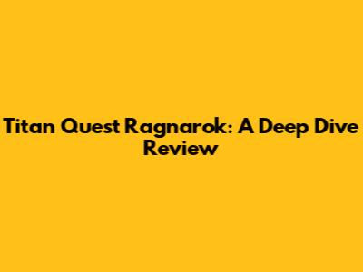 Titan Quest Ragnarok: A Deep Dive Review