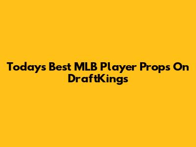 Today's Best MLB Player Props On DraftKings