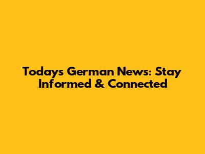 Today's German News: Stay Informed & Connected