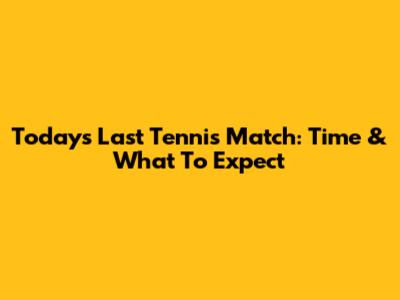 Today's Last Tennis Match: Time & What To Expect