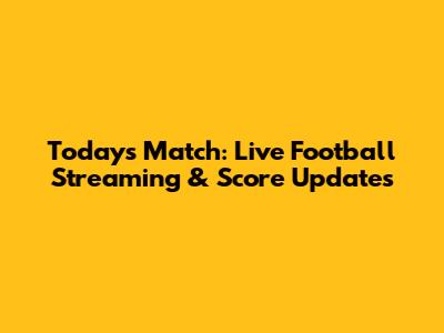 Today's Match: Live Football Streaming & Score Updates