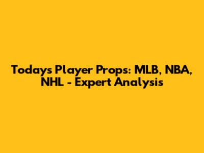 Today's Player Props: MLB, NBA, NHL - Expert Analysis