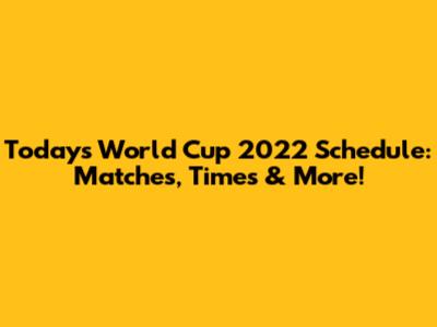 Today's World Cup 2022 Schedule: Matches, Times & More!