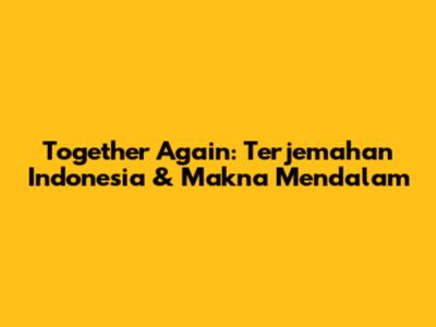 Together Again: Terjemahan Indonesia & Makna Mendalam