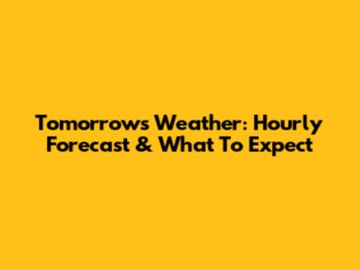 Tomorrow's Weather: Hourly Forecast & What To Expect