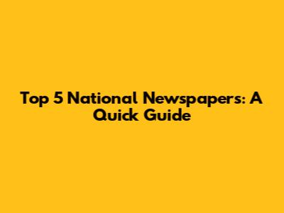 Top 5 National Newspapers: A Quick Guide
