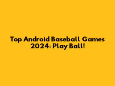 Top Android Baseball Games 2024: Play Ball!