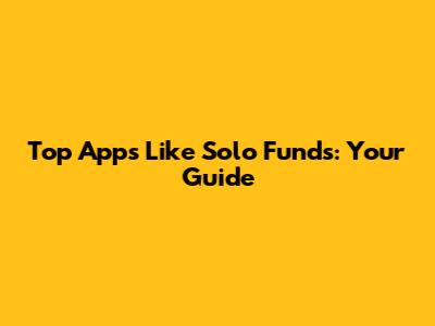 Top Apps Like Solo Funds: Your Guide